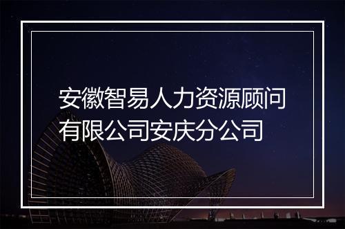 安徽智易人力资源顾问有限公司安庆分公司