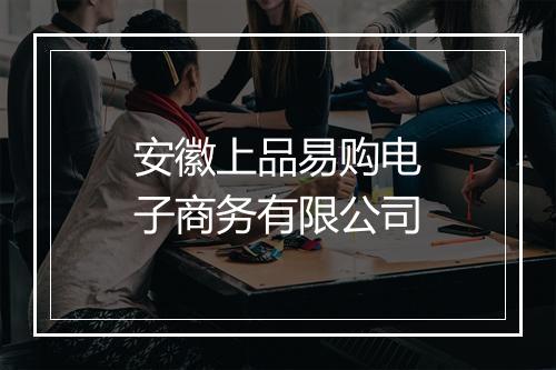 安徽上品易购电子商务有限公司