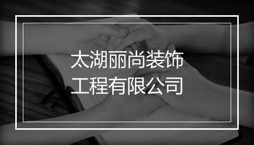太湖丽尚装饰工程有限公司