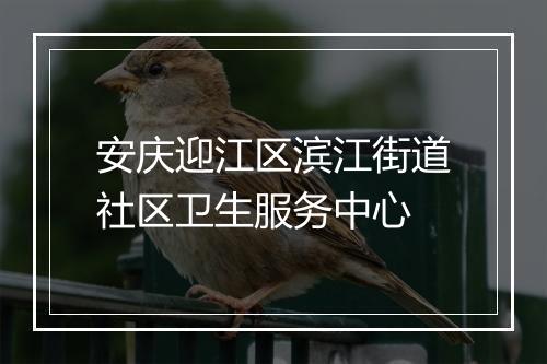 安庆迎江区滨江街道社区卫生服务中心