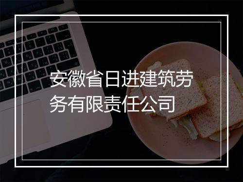 安徽省日进建筑劳务有限责任公司