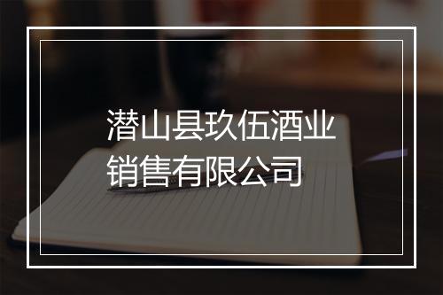 潜山县玖伍酒业销售有限公司