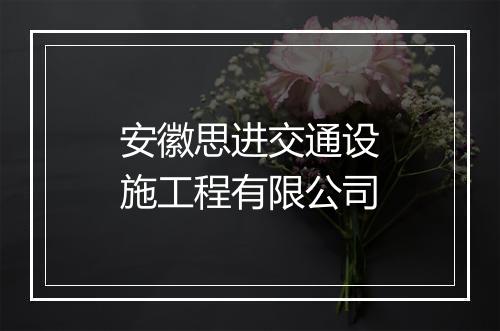 安徽思进交通设施工程有限公司