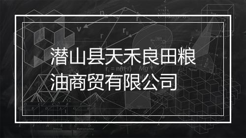 潜山县天禾良田粮油商贸有限公司