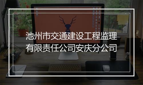 池州市交通建设工程监理有限责任公司安庆分公司