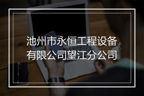 池州市永恒工程设备有限公司望江分公司