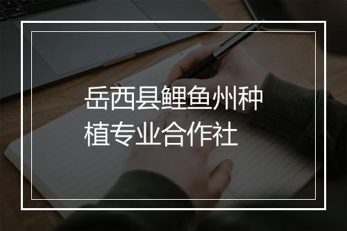 岳西县鲤鱼州种植专业合作社