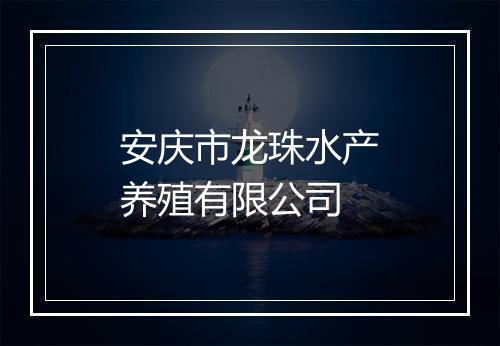 安庆市龙珠水产养殖有限公司