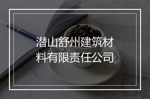 潜山舒州建筑材料有限责任公司