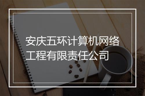 安庆五环计算机网络工程有限责任公司