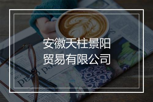 安徽天柱景阳贸易有限公司