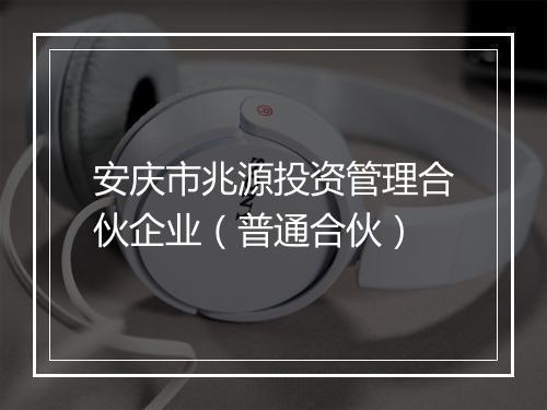安庆市兆源投资管理合伙企业（普通合伙）