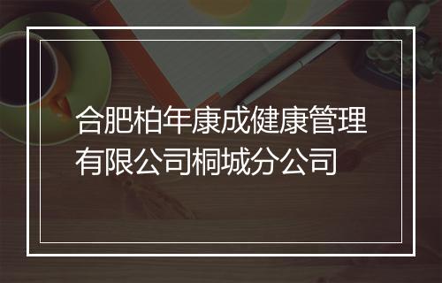 合肥柏年康成健康管理有限公司桐城分公司