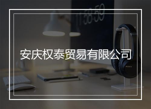 安庆权泰贸易有限公司