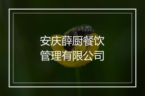 安庆薛厨餐饮管理有限公司