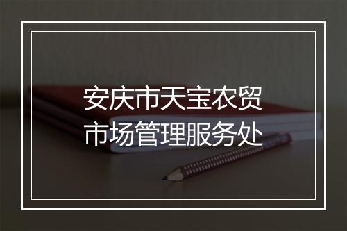 安庆市天宝农贸市场管理服务处