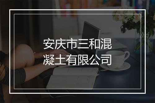 安庆市三和混凝土有限公司