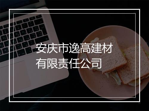 安庆市逸高建材有限责任公司