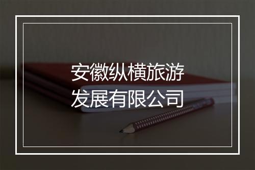 安徽纵横旅游发展有限公司