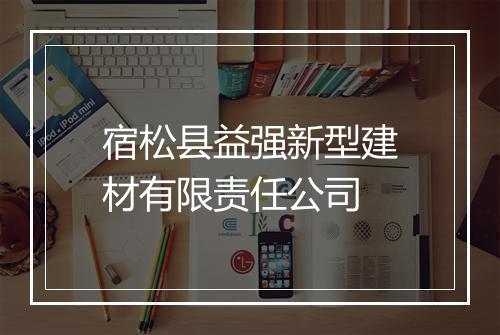 宿松县益强新型建材有限责任公司