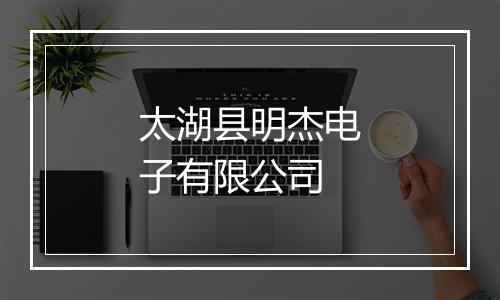 太湖县明杰电子有限公司