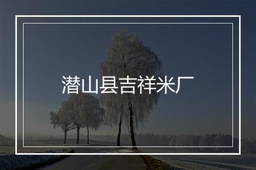 潜山县吉祥米厂