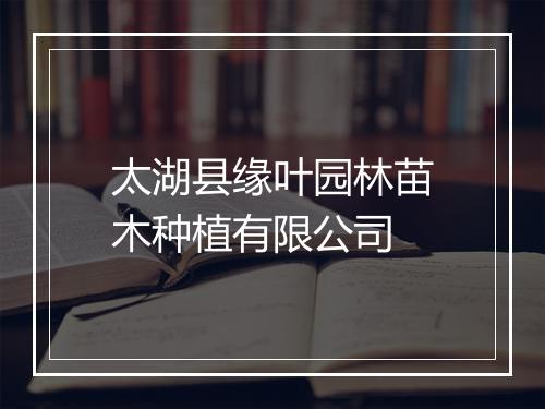 太湖县缘叶园林苗木种植有限公司
