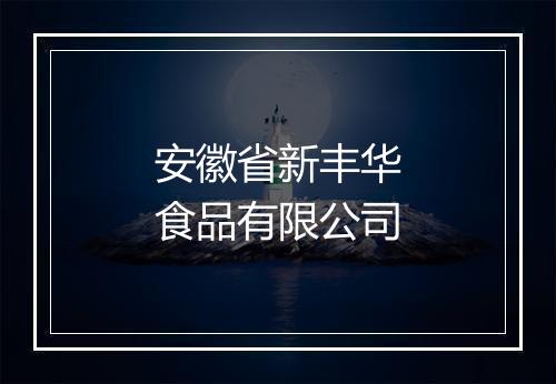 安徽省新丰华食品有限公司