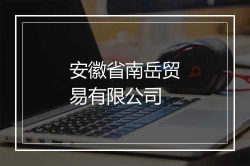安徽省南岳贸易有限公司