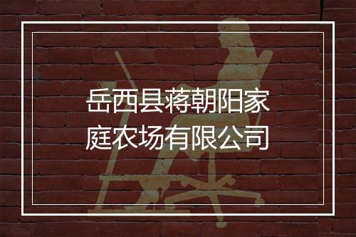 岳西县蒋朝阳家庭农场有限公司