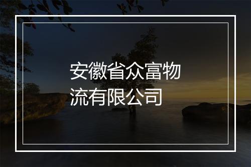 安徽省众富物流有限公司