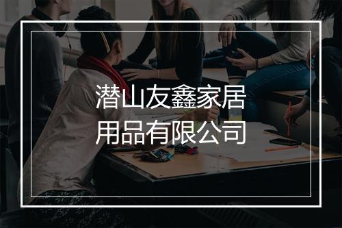 潜山友鑫家居用品有限公司
