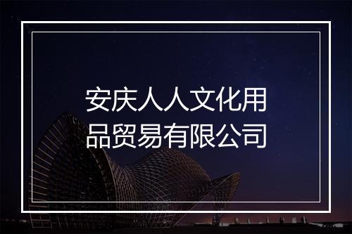 安庆人人文化用品贸易有限公司