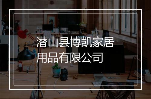 潜山县博凯家居用品有限公司