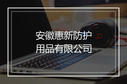 安徽惠新防护用品有限公司