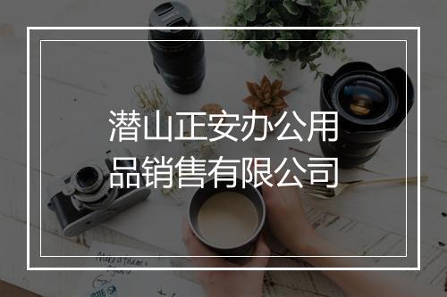 潜山正安办公用品销售有限公司