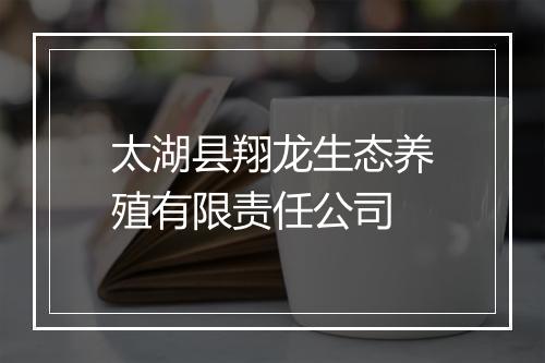 太湖县翔龙生态养殖有限责任公司