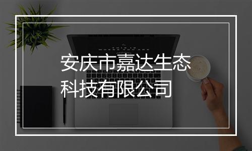 安庆市嘉达生态科技有限公司