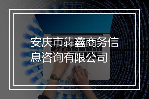 安庆市犇鑫商务信息咨询有限公司
