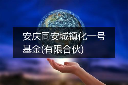 安庆同安城镇化一号基金(有限合伙)