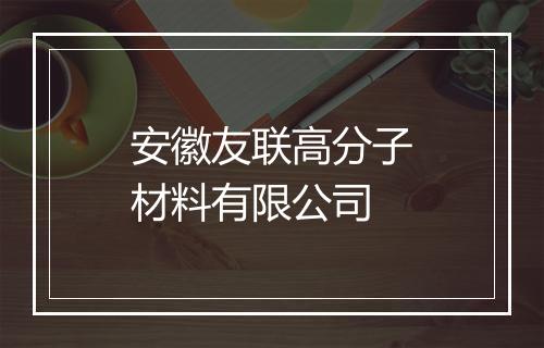 安徽友联高分子材料有限公司