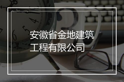 安徽省金地建筑工程有限公司