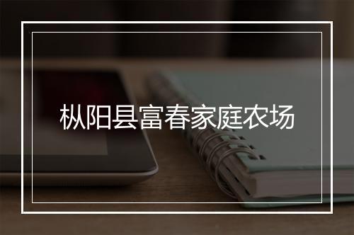 枞阳县富春家庭农场