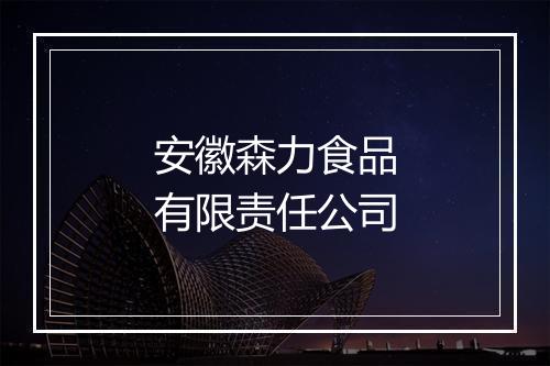 安徽森力食品有限责任公司