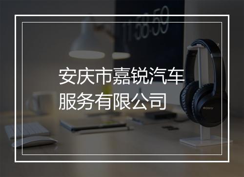 安庆市嘉锐汽车服务有限公司