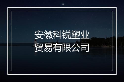 安徽科锐塑业贸易有限公司