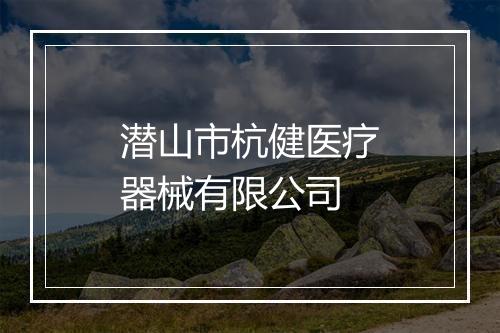 潜山市杭健医疗器械有限公司