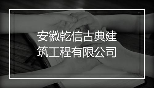 安徽乾信古典建筑工程有限公司