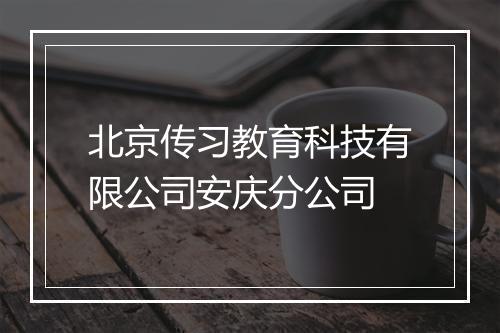 北京传习教育科技有限公司安庆分公司