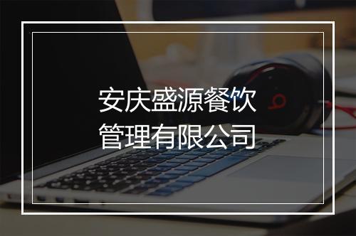 安庆盛源餐饮管理有限公司